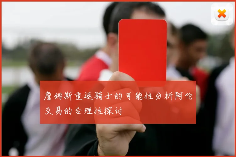 詹姆斯重返骑士的可能性分析阿伦交易的合理性探讨