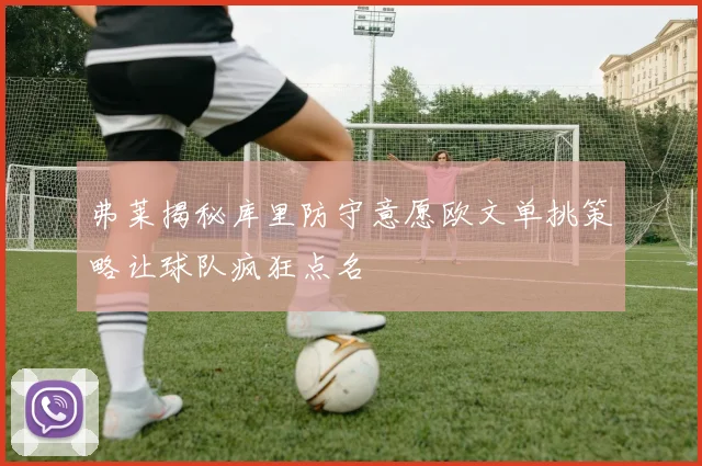 弗莱揭秘库里防守意愿欧文单挑策略让球队疯狂点名